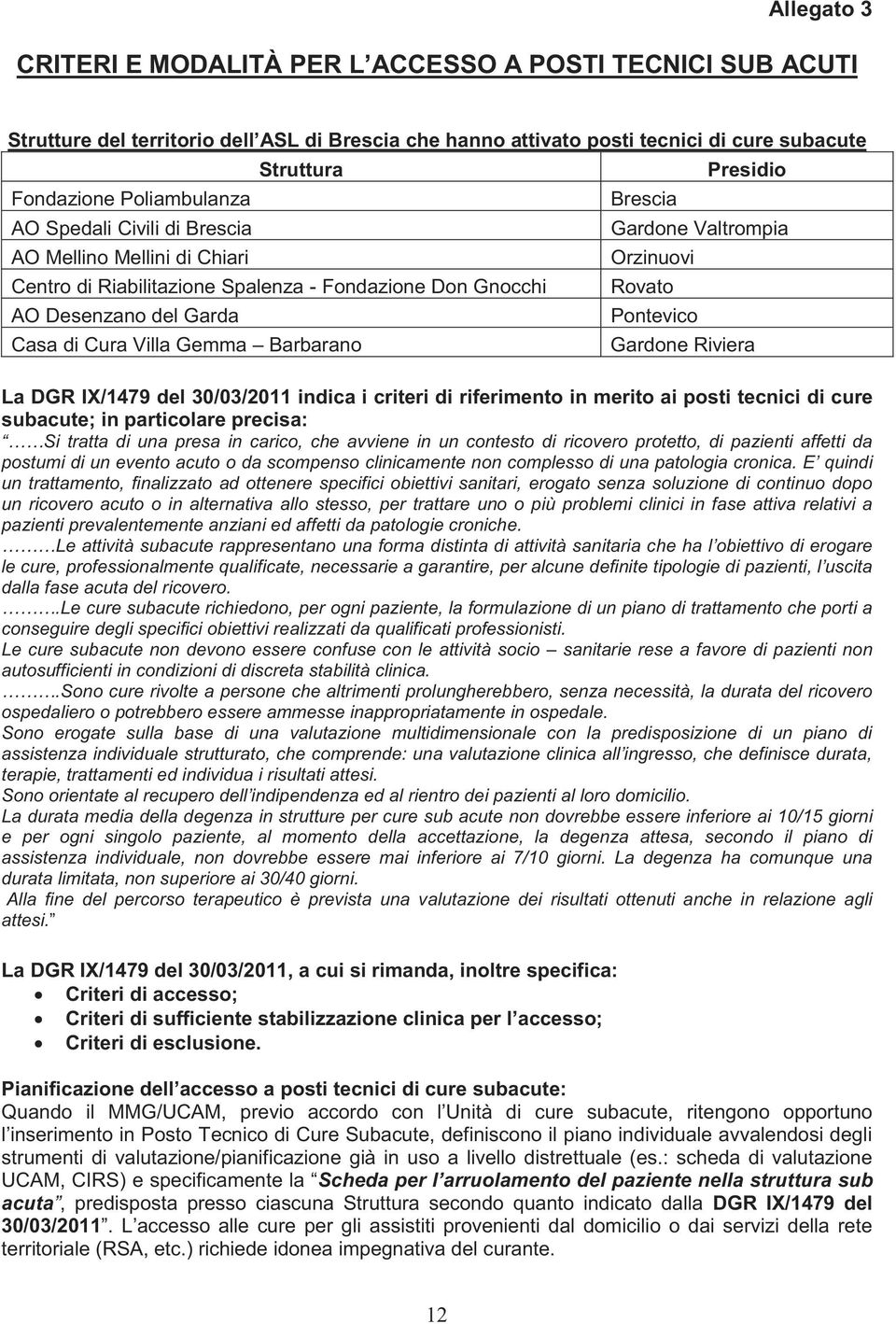 Gardone Valtrompia Orzinuovi Rovato Pontevico Gardone Riviera La DGR IX/1479 del 30/03/2011 indica i criteri di riferimento in merito ai posti tecnici di cure subacute; in particolare precisa: Si