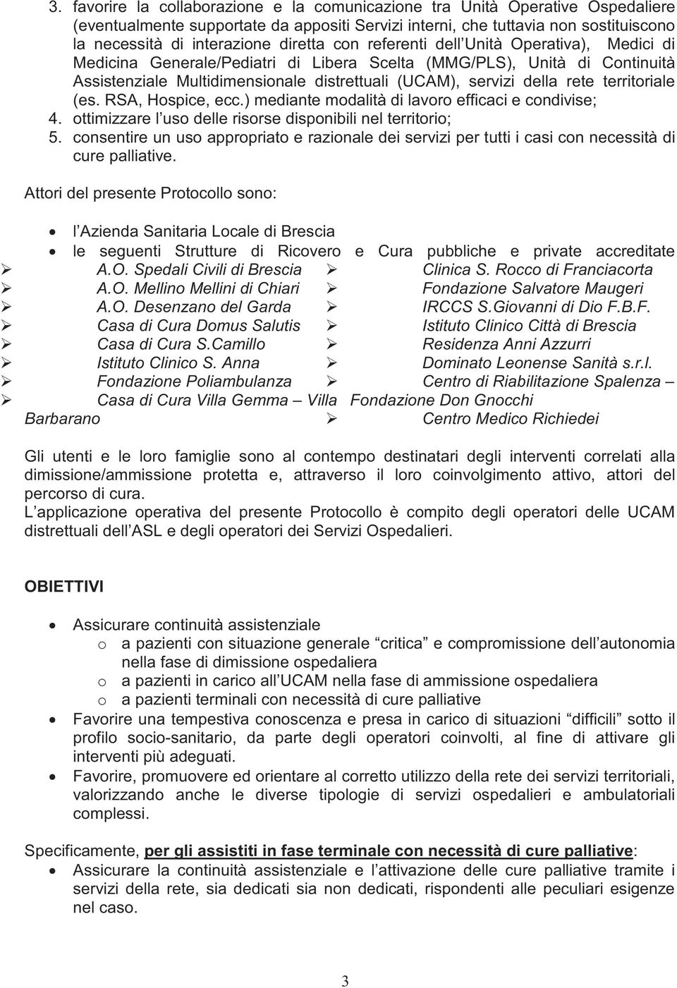 rete territoriale (es. RSA, Hospice, ecc.) mediante modalità di lavoro efficaci e condivise; 4. ottimizzare l uso delle risorse disponibili nel territorio; 5.