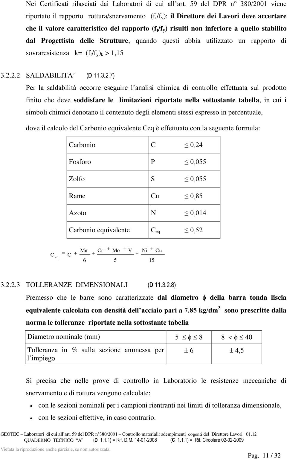 quello stabilito dal Progettista delle Strutture, quando questi abbia utilizzato un rapporto di sovraresistenza k= (f t /f y ) k > 1,15 3.2.