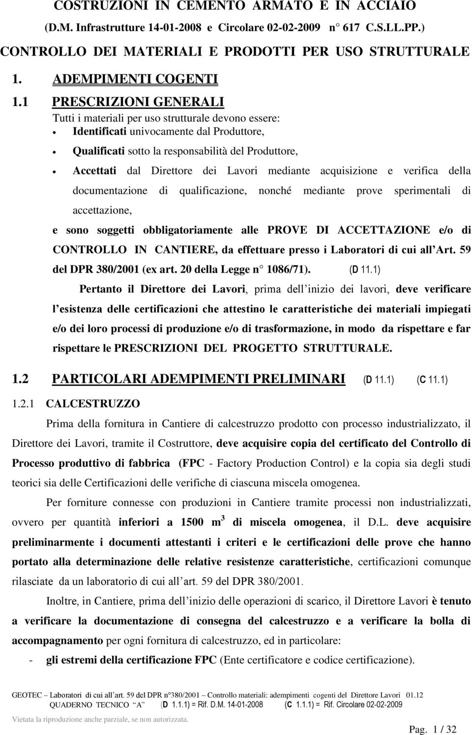 Lavori mediante acquisizione e verifica della documentazione di qualificazione, nonché mediante prove sperimentali di accettazione, e sono soggetti obbligatoriamente alle PROVE DI ACCETTAZIONE e/o di