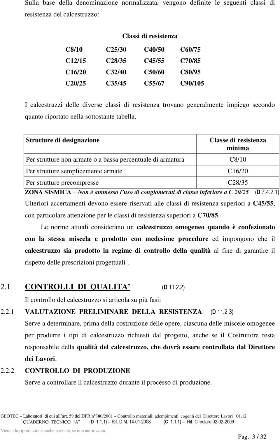 Strutture di designazione Classe di resistenza minima Per strutture non armate o a bassa percentuale di armatura C8/10 Per strutture semplicemente armate C16/20 Per strutture precompresse C28/35 ZONA