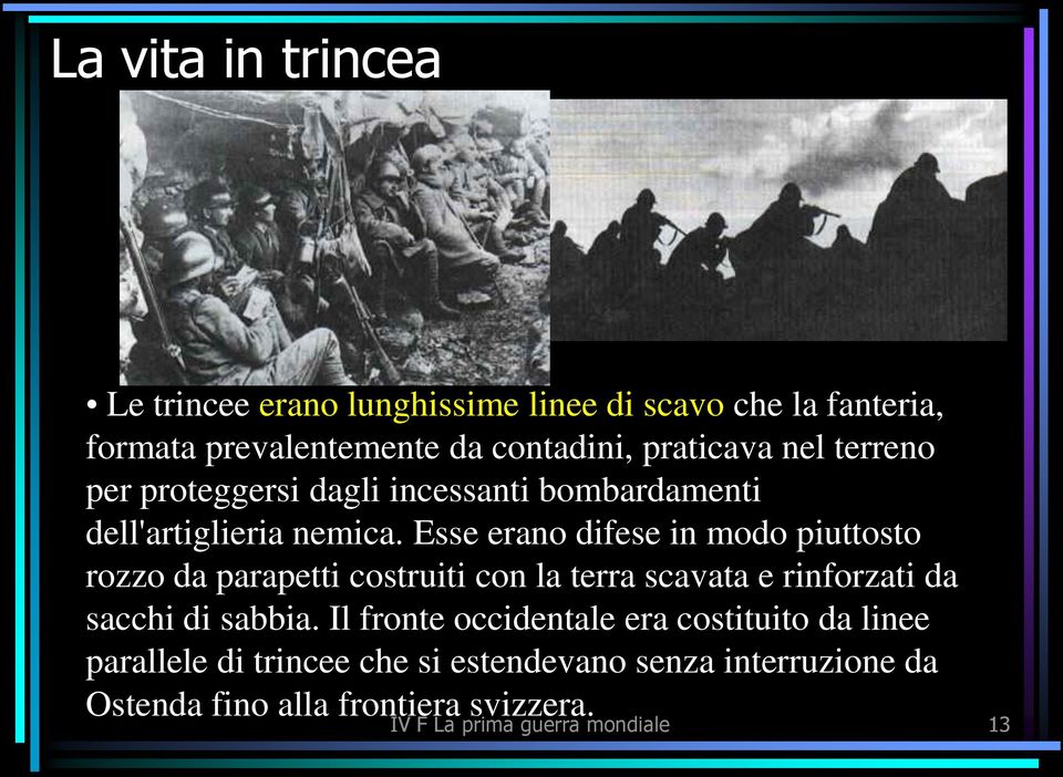 Esse erano difese in modo piuttosto rozzo da parapetti costruiti con la terra scavata e rinforzati da sacchi di sabbia.