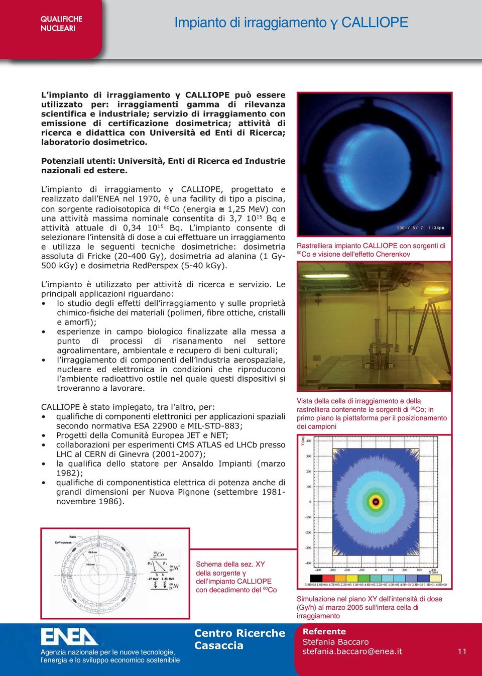 Potenziali utenti: Università, Enti di Ricerca ed Industrie nazionali ed estere.