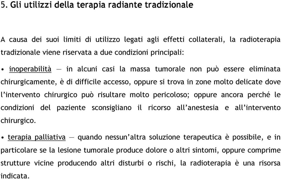 molto pericoloso; oppure ancora perché le condizioni del paziente sconsigliano il ricorso all anestesia e all intervento chirurgico.