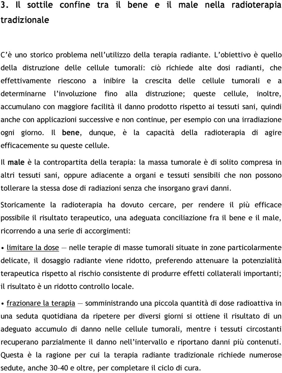 fino alla distruzione; queste cellule, inoltre, accumulano con maggiore facilità il danno prodotto rispetto ai tessuti sani, quindi anche con applicazioni successive e non continue, per esempio con