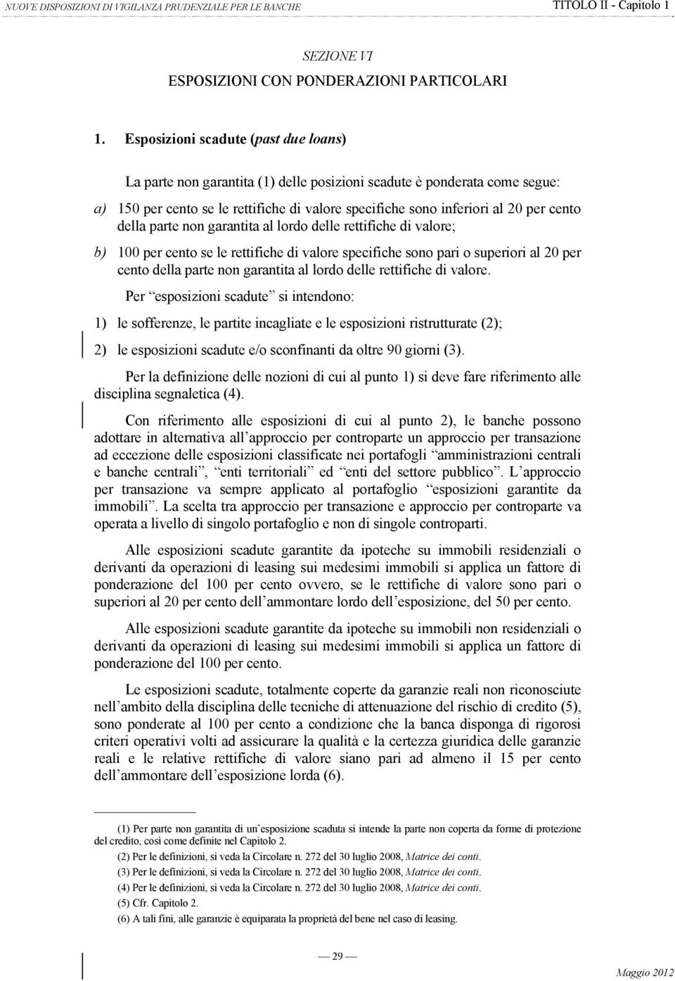 della parte non garantita al lordo delle rettifiche di valore; b) 100 per cento se le rettifiche di valore specifiche sono pari o superiori al 20 per cento della parte non garantita al lordo delle