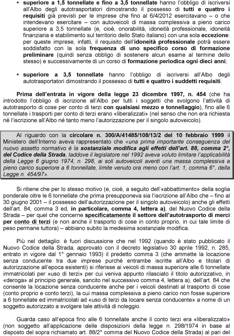 finanziaria e stabilimento sul territorio dello Stato italiano) con una sola eccezione: per queste imprese, infatti, il requisito dell idoneità professionale potrà essere soddisfatto con la sola