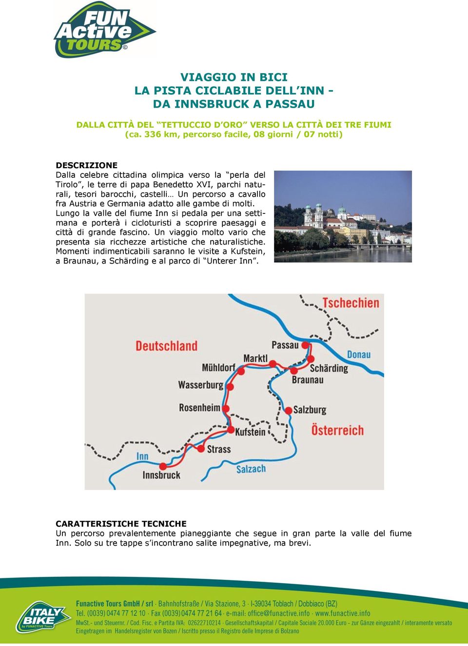 percorso a cavallo fra Austria e Germania adatto alle gambe di molti. Lungo la valle del fiume Inn si pedala per una settimana e porterà i cicloturisti a scoprire paesaggi e città di grande fascino.