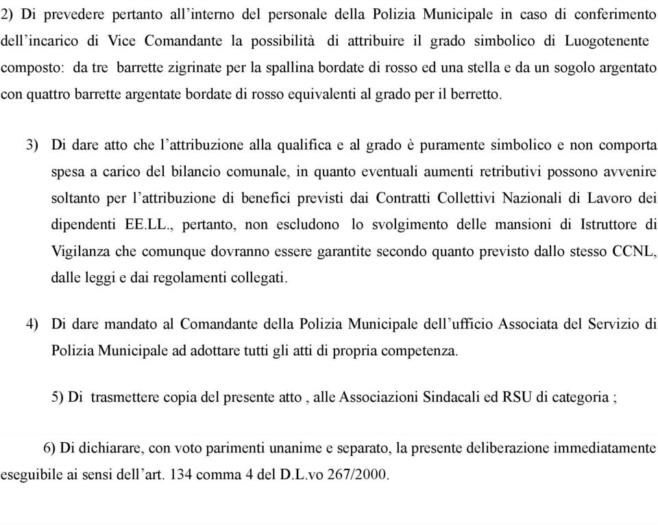 3) Di dare atto che l attribuzione alla qualifica e al grado è puramente simbolico e non comporta spesa a carico del bilancio comunale, in quanto eventuali aumenti retributivi possono avvenire