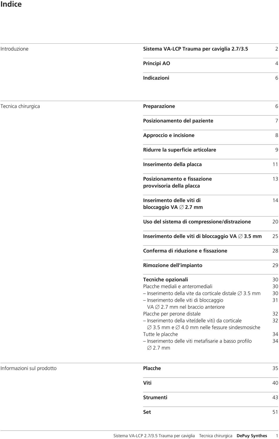 fissazione 13 provvisoria della placca Inserimento delle viti di 14 bloccaggio VA B 2.7 mm Uso del sistema di compressione/distrazione 20 Inserimento delle viti di bloccaggio VA B 3.