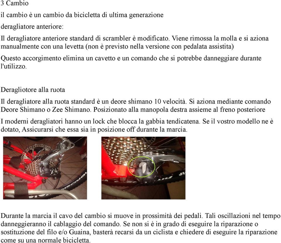 durante l'utilizzo. Deragliotore alla ruota Il deragliatore alla ruota standard è un deore shimano 10 velocità. Si aziona mediante comando Deore Shimano o Zee Shimano.