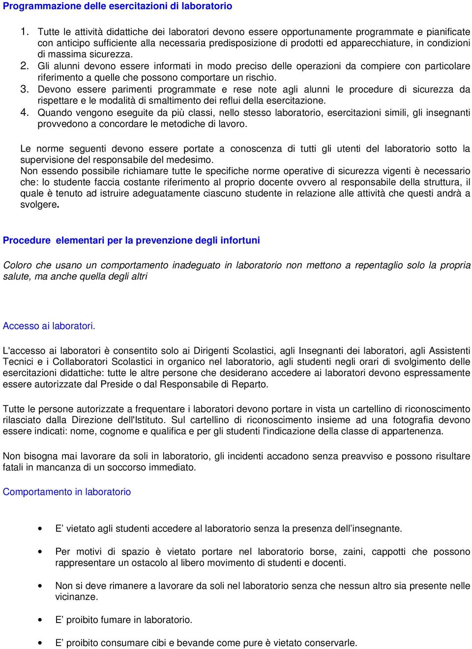 condizioni di massima sicurezza. 2. Gli alunni devono essere informati in modo preciso delle operazioni da compiere con particolare riferimento a quelle che possono comportare un rischio. 3.