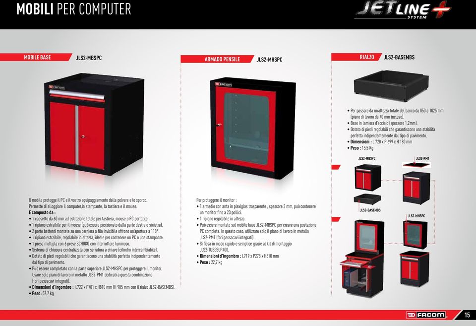 Dimensioni : L 720 x P 699 x H 180 mm Peso : 15,5 Kg JLS2-MBSPC JLS2-PM1 Il mobile protegge il PC e il vostro equipaggiamento dalla polvere e lo sporco.