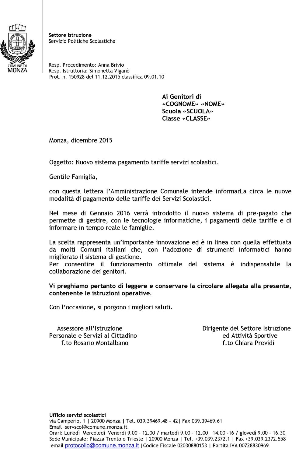 Gentile Famiglia, con questa lettera l Amministrazione Comunale intende informarla circa le nuove modalità di pagamento delle tariffe dei Servizi Scolastici.