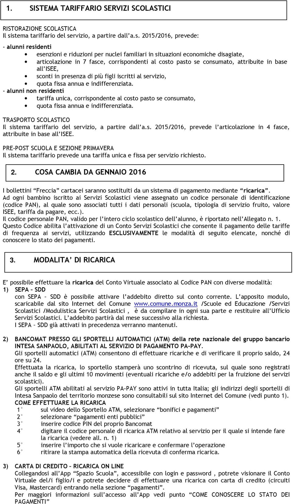 corrispondenti al costo pasto se consumato, attribuite in base all ISEE, sconti in presenza di più figli iscritti al servizio, quota fissa annua e indifferenziata.