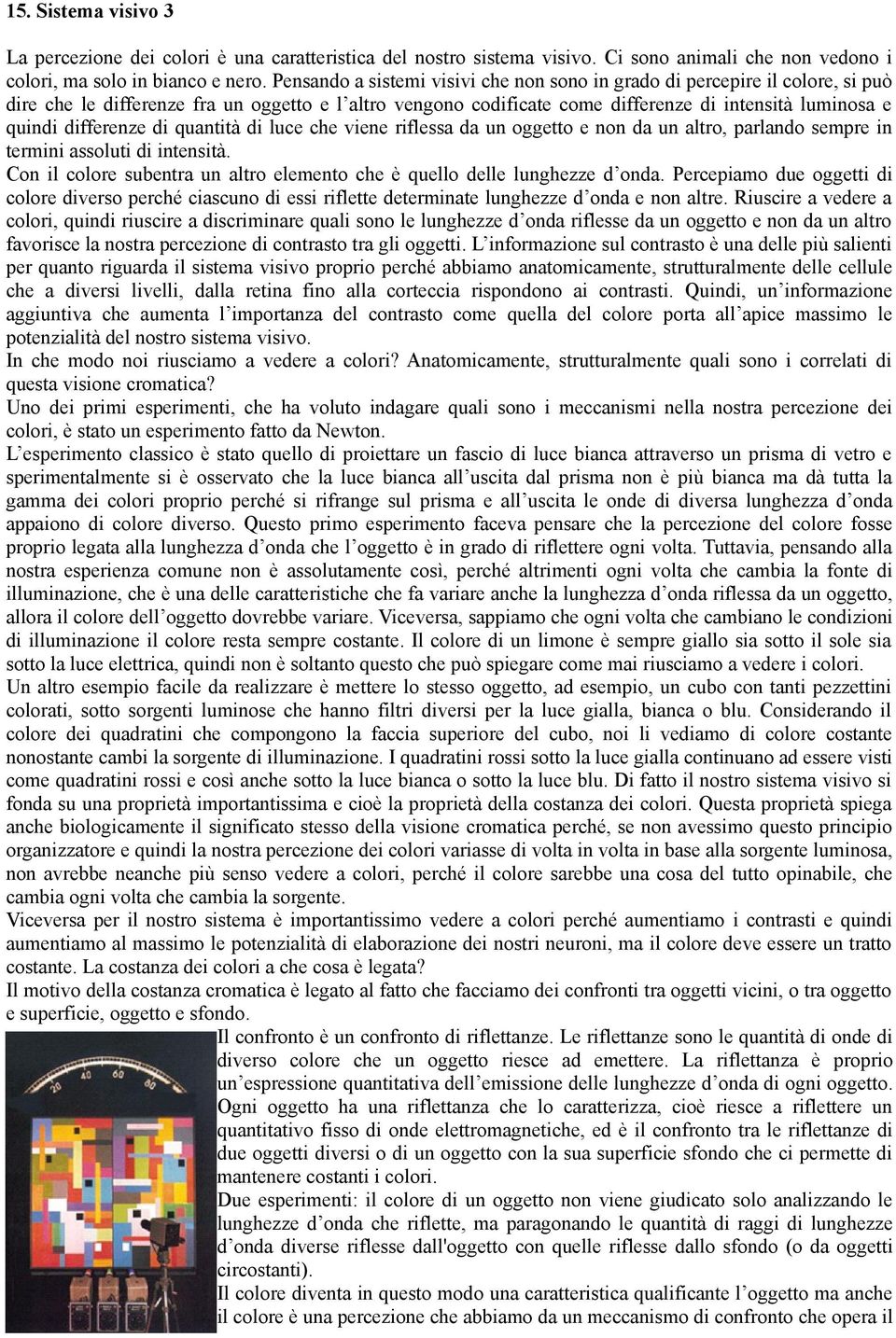 differenze di quantità di luce che viene riflessa da un oggetto e non da un altro, parlando sempre in termini assoluti di intensità.