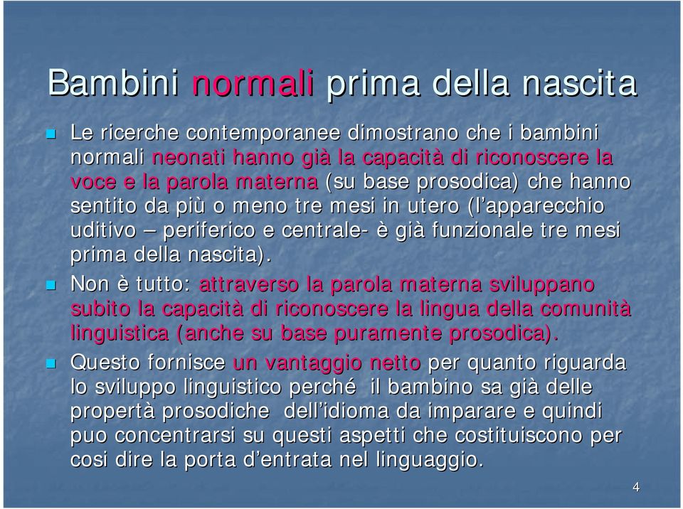 Non è tutto: attraverso la parola materna sviluppano subito la capacità di riconoscere la lingua della comunità linguistica (anche su base puramente prosodica).