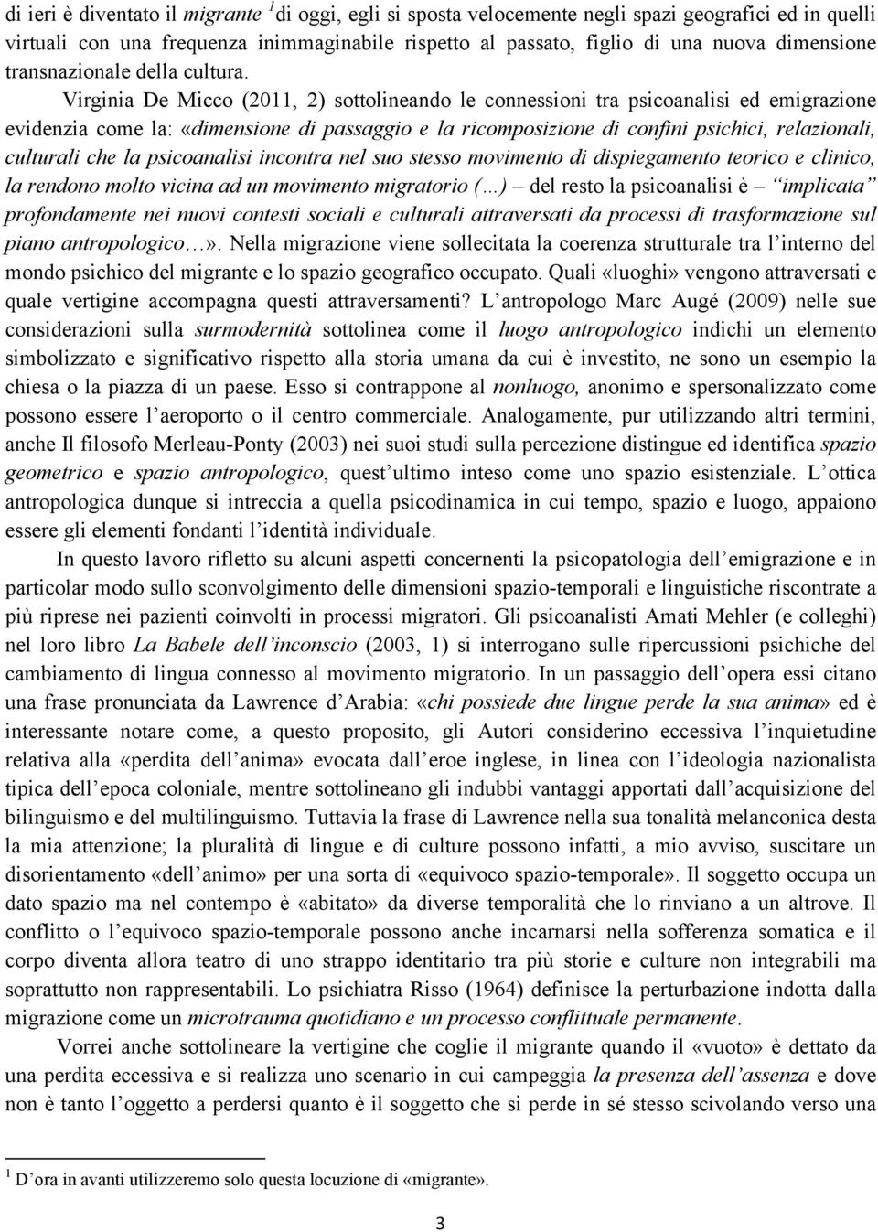 Virginia De Micco (2011, 2) sottolineando le connessioni tra psicoanalisi ed emigrazione evidenzia come la: «dimensione di passaggio e la ricomposizione di confini psichici, relazionali, culturali