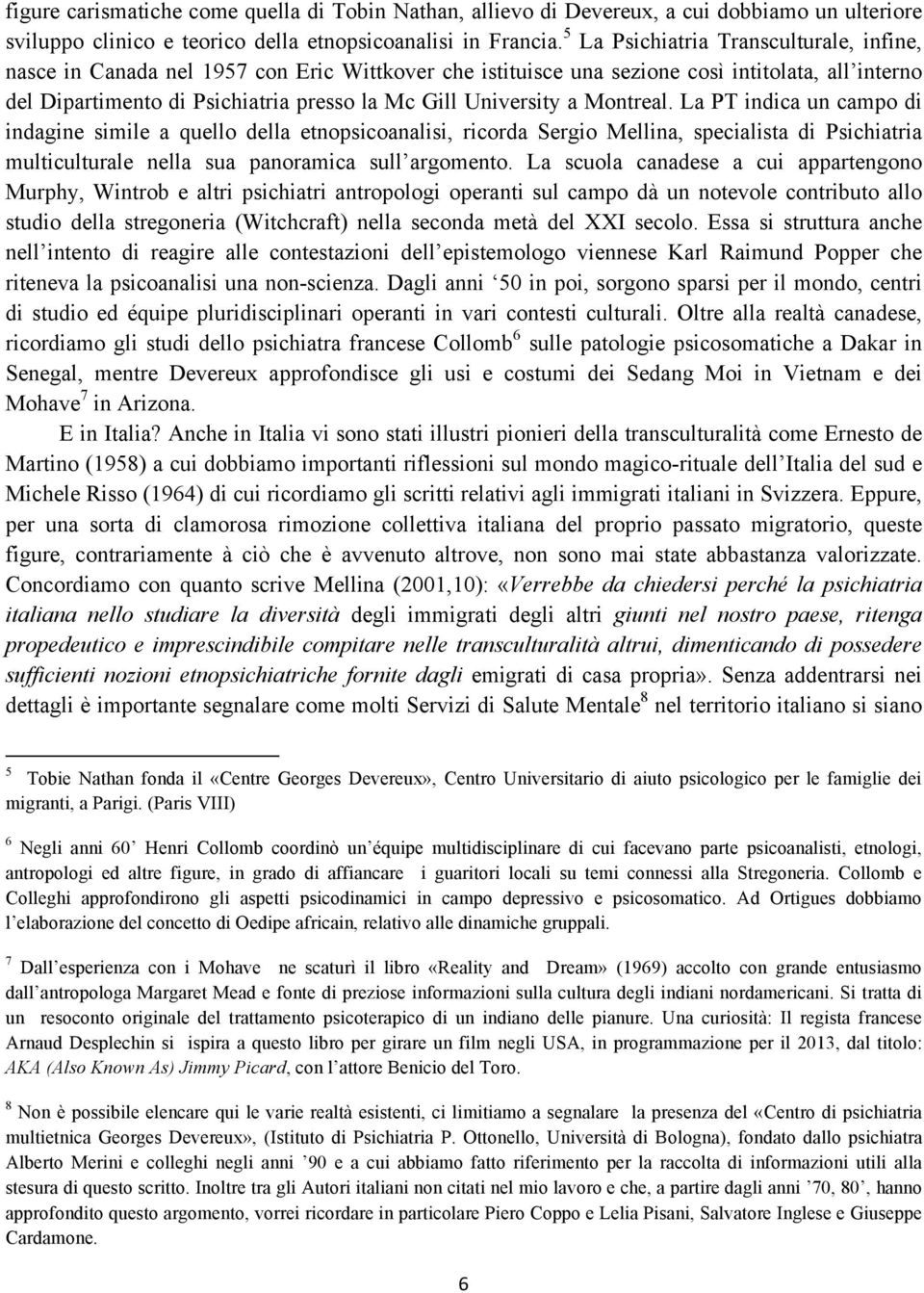 University a Montreal. La PT indica un campo di indagine simile a quello della etnopsicoanalisi, ricorda Sergio Mellina, specialista di Psichiatria multiculturale nella sua panoramica sull argomento.