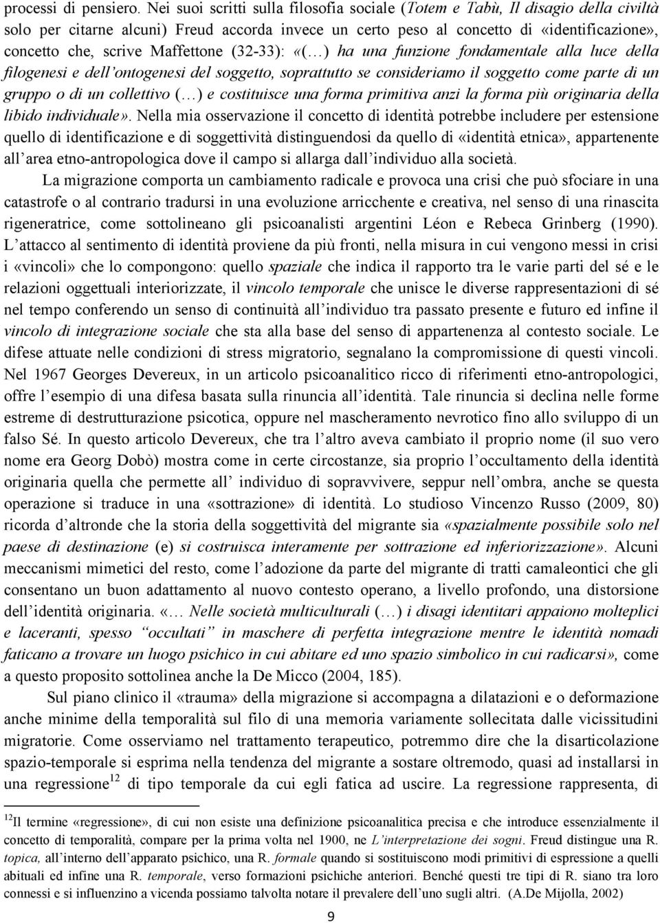 Maffettone (32-33): «( ) ha una funzione fondamentale alla luce della filogenesi e dell ontogenesi del soggetto, soprattutto se consideriamo il soggetto come parte di un gruppo o di un collettivo ( )