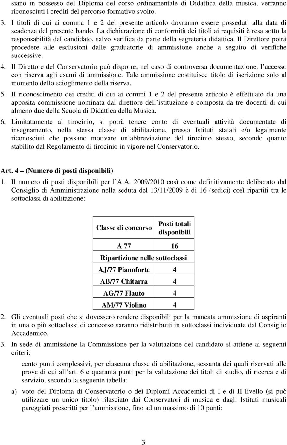 La dichiarazione di conformità dei titoli ai requisiti è resa sotto la responsabilità del candidato, salvo verifica da parte della segreteria didattica.