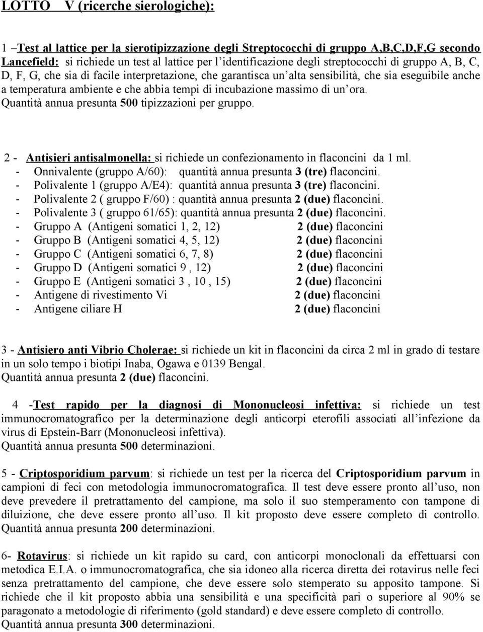 massimo di un ora. Quantità annua presunta 500 tipizzazioni per gruppo. 2 - Antisieri antisalmonella: si richiede un confezionamento in flaconcini da 1 ml.