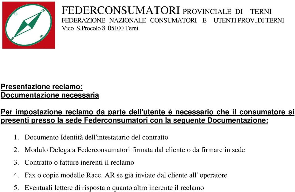 Modulo Delega a Federconsumatori firmata dal cliente o da firmare in sede 3. Contratto o fatture inerenti il reclamo 4.