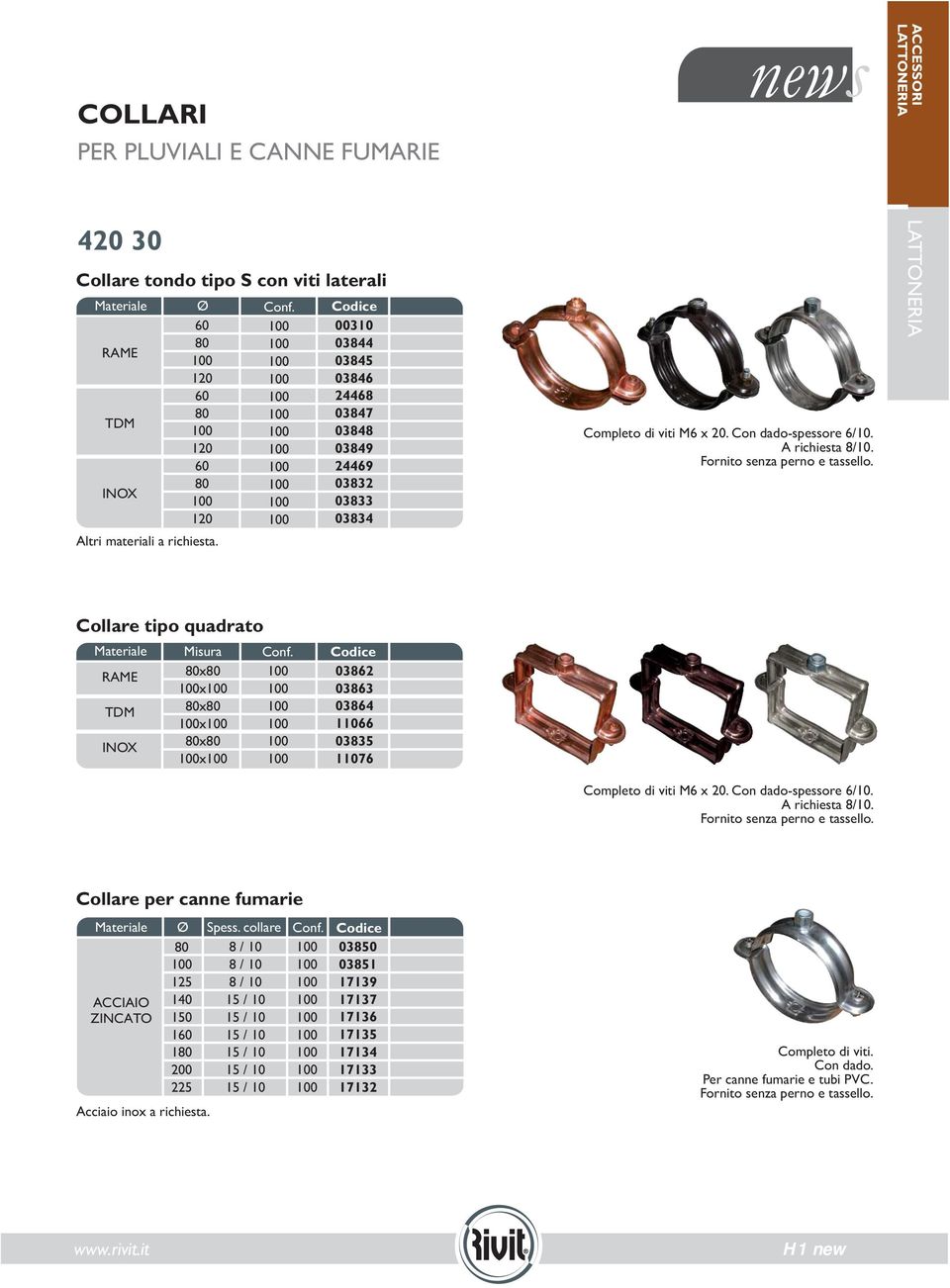 Collare tipo quadrato RAME TDM INOX Misura x x x x x x 03862 03863 03864 66 03835 76 Completo di viti M6 x 20. Con dado-spessore 6/. A richiesta 8/. Fornito senza perno e tassello.