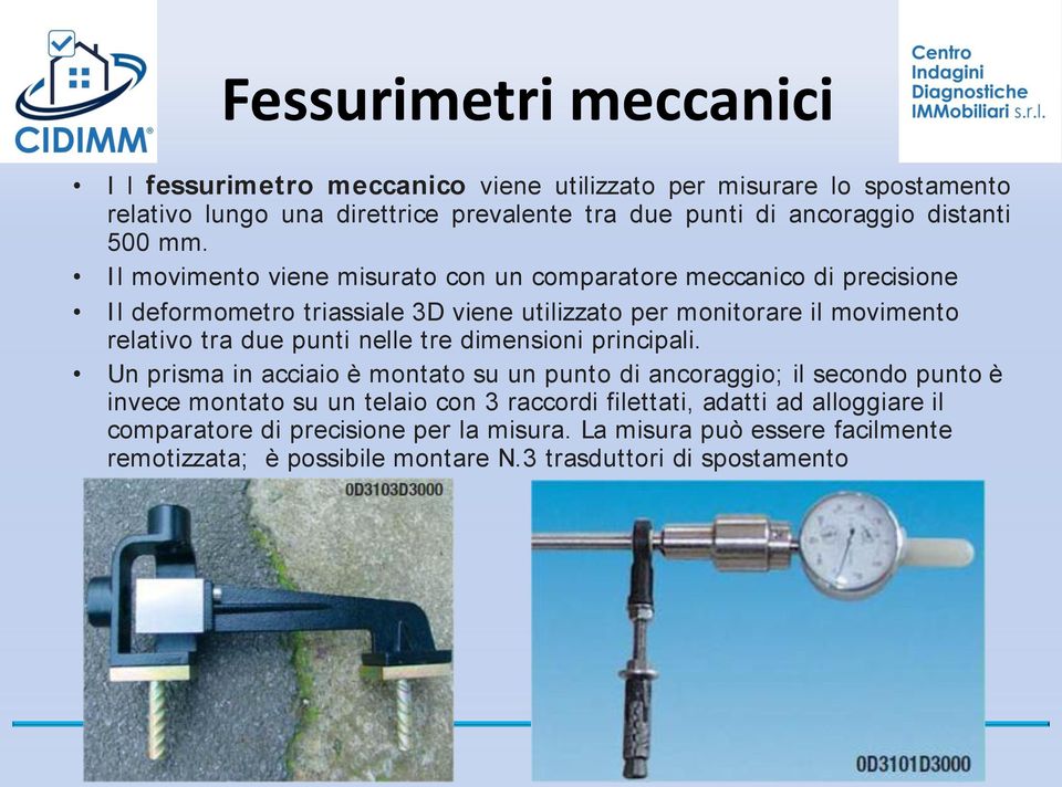 I l movimento viene misurato con un comparatore meccanico di precisione I l deformometro triassiale 3D viene utilizzato per monitorare il movimento relativo tra due