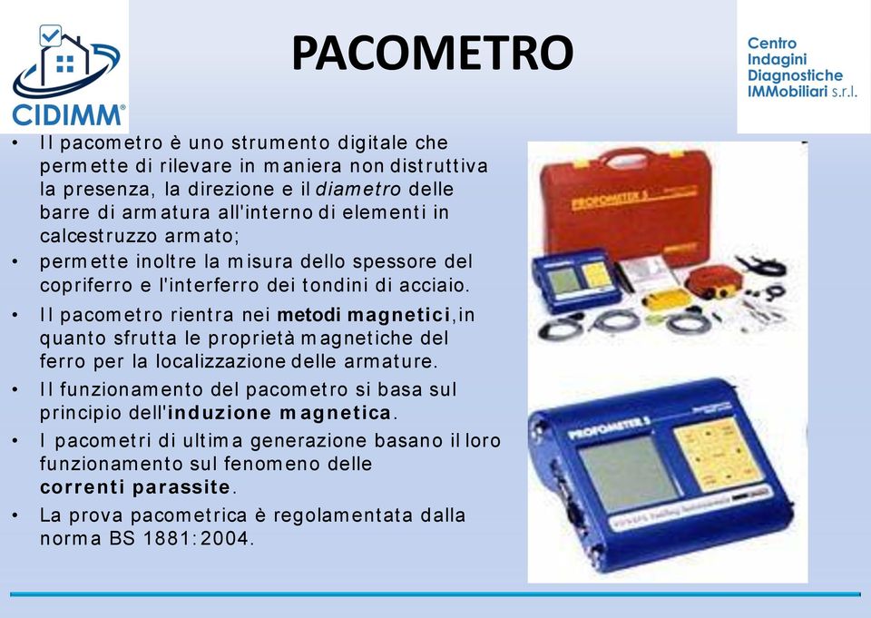 I l pacometro r ientra nei metodi magnetici,in quanto sfrutta le proprietà m agnetiche del ferro per la localizzazione delle armature.