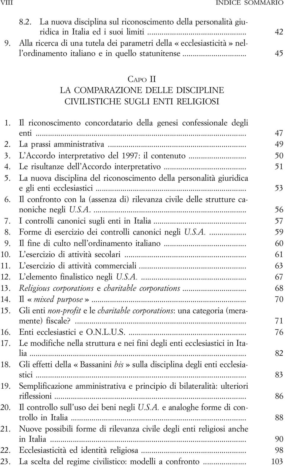 Il riconoscimento concordatario della genesi confessionale degli enti... 47 2. La prassi amministrativa... 49 3. L Accordo interpretativo del 1997: il contenuto... 50 4.