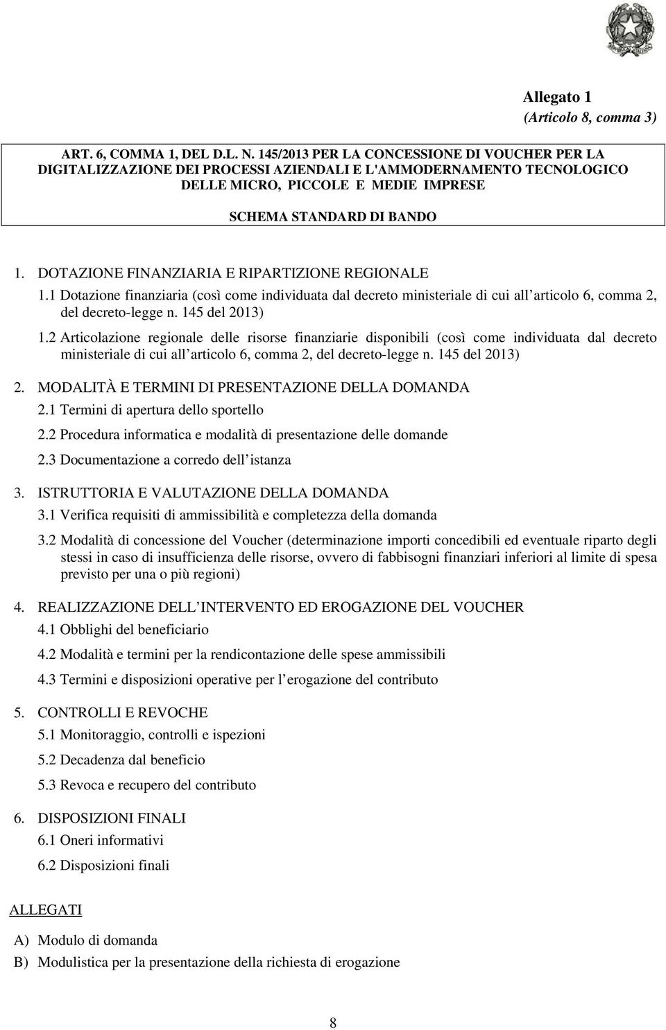 DOTAZIONE FINANZIARIA E RIPARTIZIONE REGIONALE 1.1 Dotazione finanziaria (così come individuata dal decreto ministeriale di cui all articolo 6, comma 2, del decreto-legge n. 145 del 2013) 1.