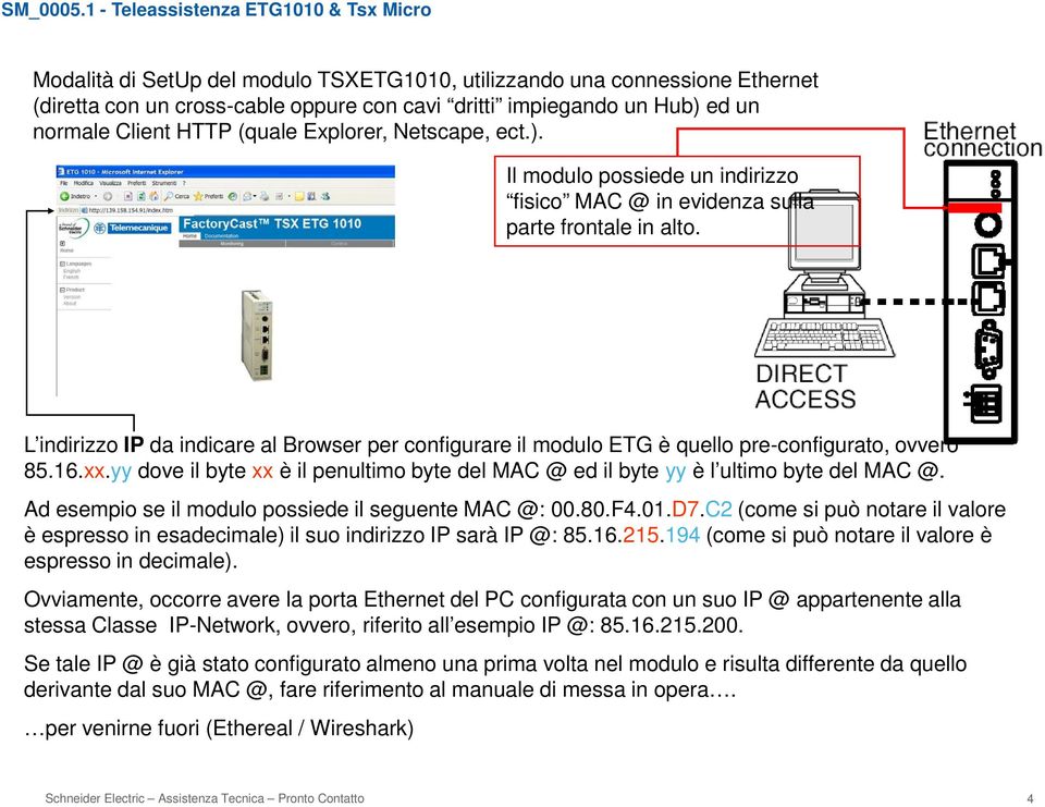 L indirizzo IP da indicare al Browser per configurare il modulo ETG è quello pre-configurato, ovvero 85.16.xx.yy dove il byte xx è il penultimo byte del MAC @ ed il byte yy è l ultimo byte del MAC @.