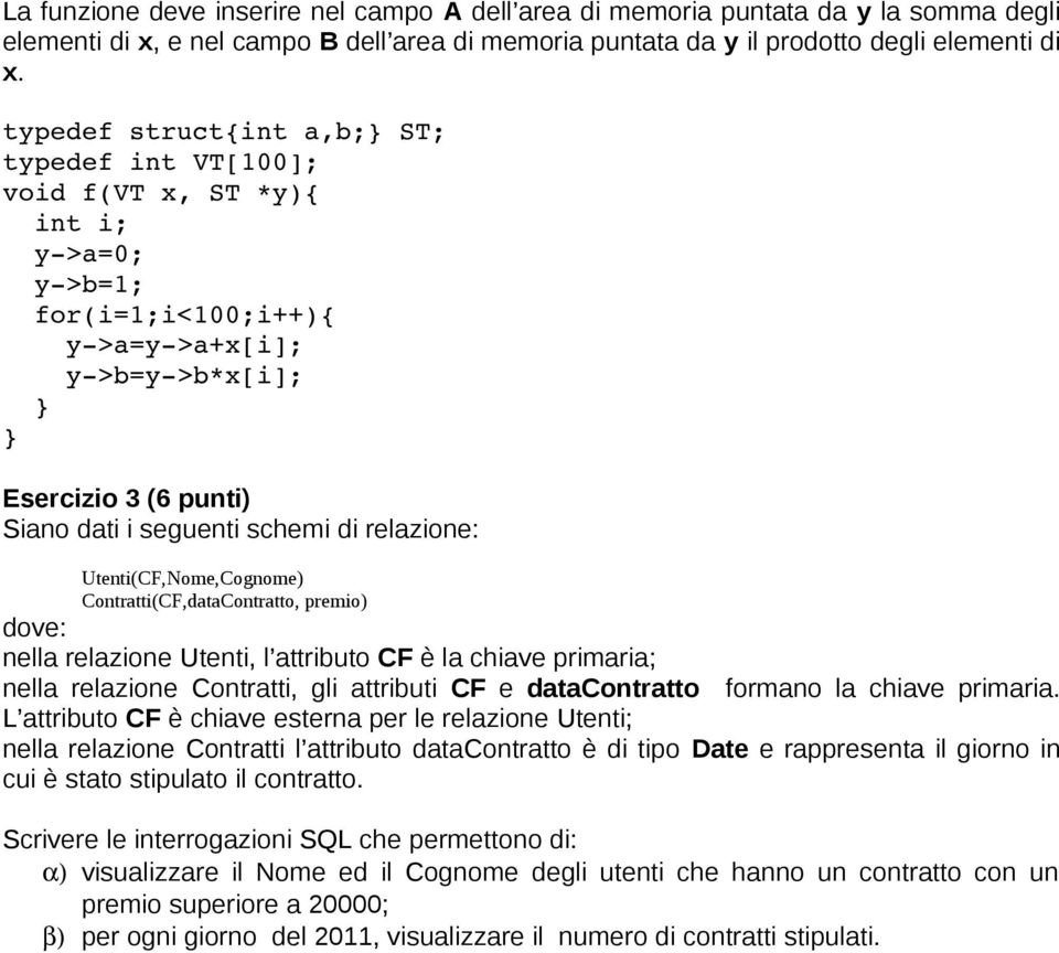 relazione: Utenti(CF,Nome,Cognome) Contratti(CF,dataContratto, premio) dove: nella relazione Utenti, l attributo CF è la chiave primaria; nella relazione Contratti, gli attributi CF e datacontratto