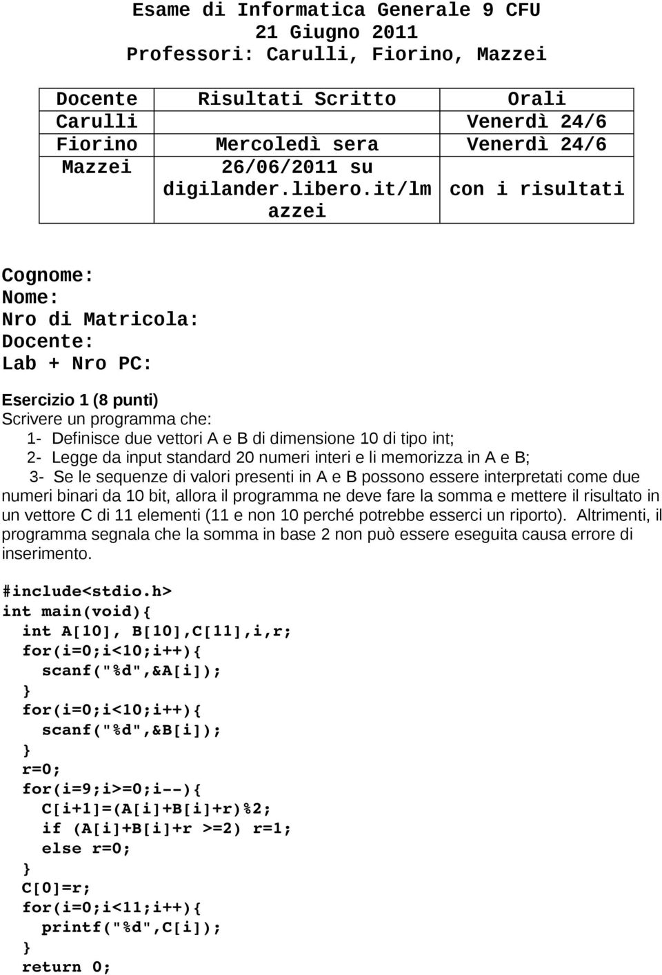 it/lm azzei con i risultati Cognome: Nome: Nro di Matricola: Docente: Lab + Nro PC: Esercizio 1 (8 punti) Scrivere un programma che: 1- Definisce due vettori A e B di dimensione 10 di tipo int; 2-