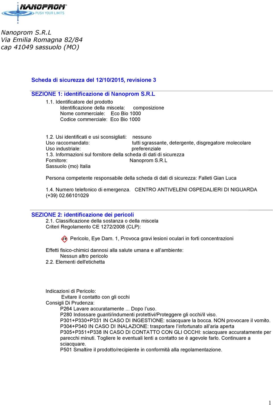 2. Usi identificati e usi sconsigliati: nessuno Uso raccomandato: tutti sgrassante, detergente, disgregatore molecolare Uso industriale: preferenziale 1.3.