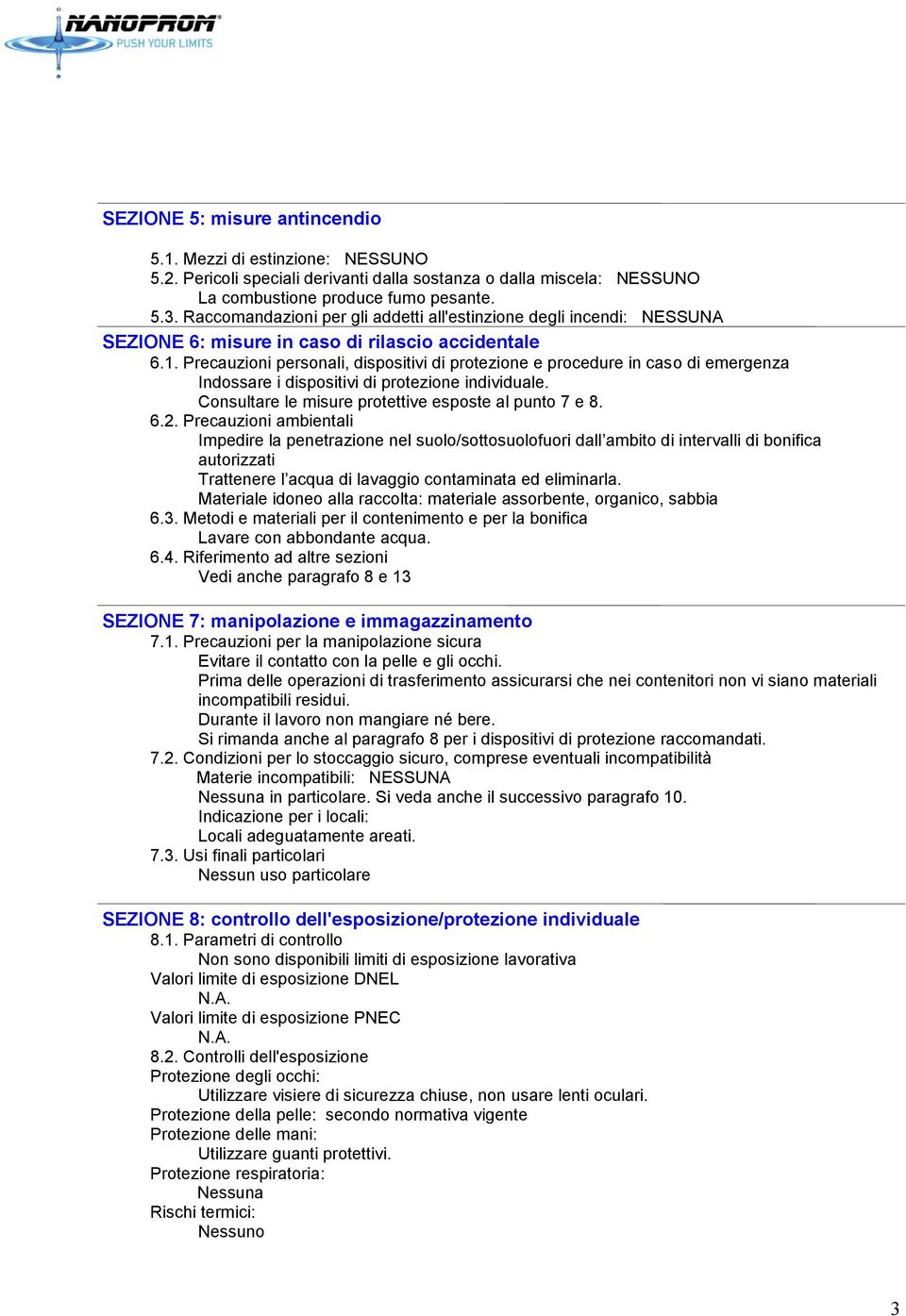 Precauzioni personali, dispositivi di protezione e procedure in caso di emergenza Indossare i dispositivi di protezione individuale. Consultare le misure protettive esposte al punto 7 e 8. 6.2.