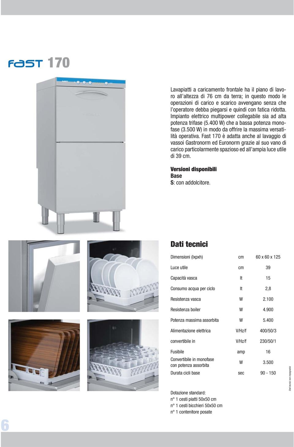 Fast 170 è adatta anche al lavaggio di vassoi Gastronorm ed Euronorm grazie al suo vano di carico particolarmente spazioso ed all ampia luce utile di 39 cm.