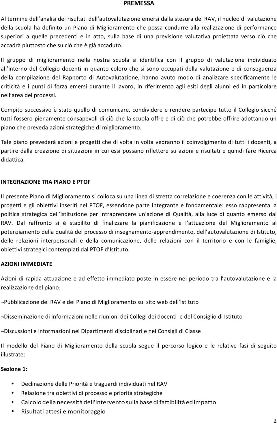 Il gruppo di miglioramento nella nostra scuola si identifica con il gruppo di valutazione individuato all interno del Collegio docenti in quanto coloro che si sono occupati della valutazione e di