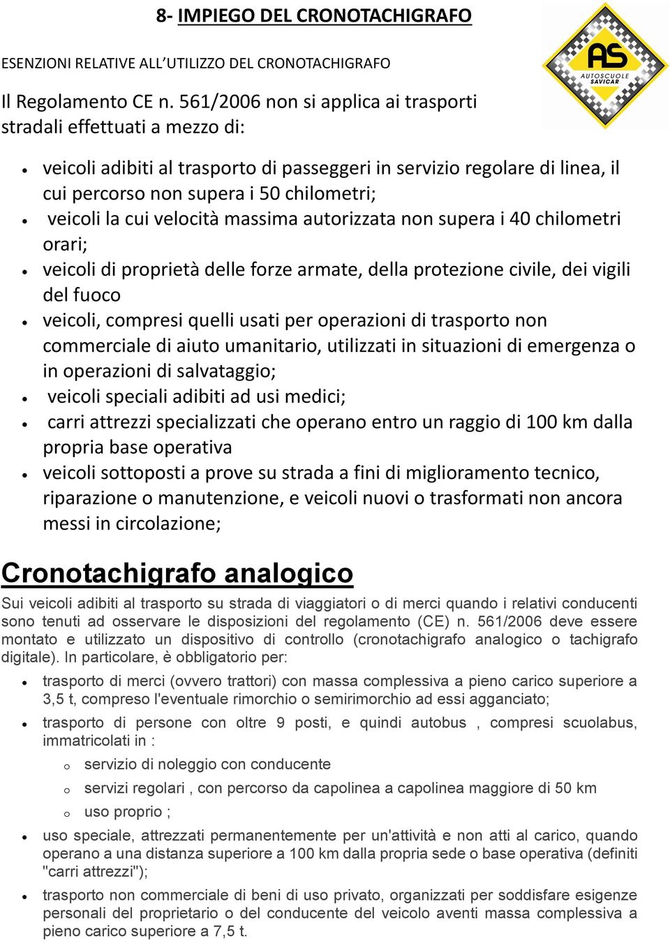 cui velocità massima autorizzata non supera i 40 chilometri orari; veicoli di proprietà delle forze armate, della protezione civile, dei vigili del fuoco veicoli, compresi quelli usati per operazioni