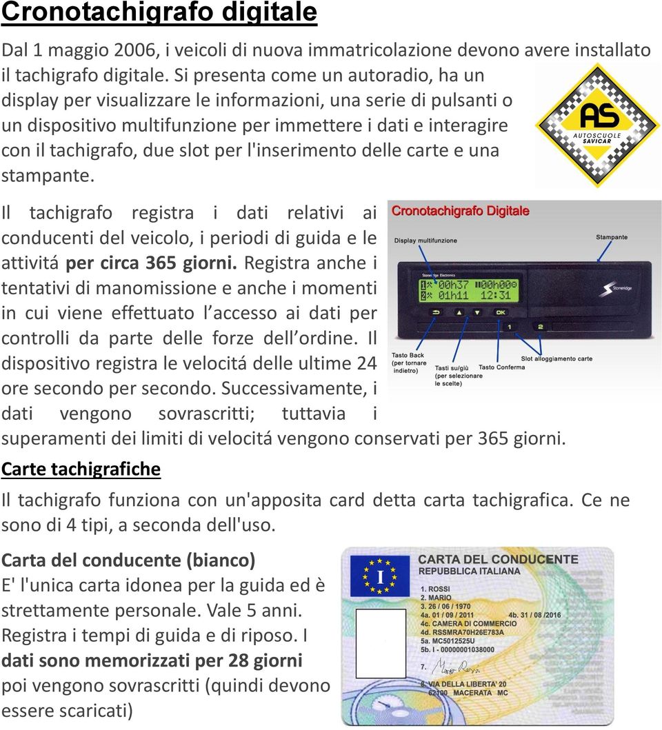 l'inserimento delle carte e una stampante. Il tachigrafo registra i dati relativi ai conducenti del veicolo, i periodi di guida e le attivitá per circa 365 giorni.