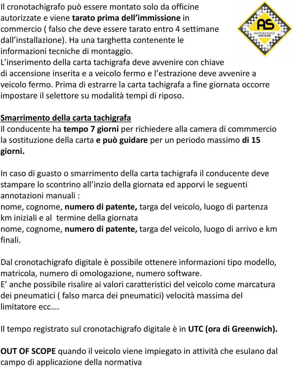 L inserimento della carta tachigrafa deve avvenire con chiave di accensione inserita e a veicolo fermo e l estrazione deve avvenire a veicolo fermo.