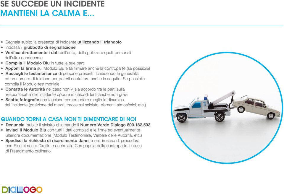 Compila il Modulo Blu in tutte le sue parti Apponi la firma sul Modulo Blu e fai firmare anche la controparte (se possibile) Raccogli le testimonianze di persone presenti richiedendo le generalità ed