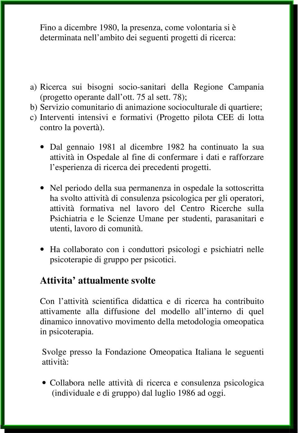 Dal gennaio 1981 al dicembre 1982 ha continuato la sua attività in Ospedale al fine di confermare i dati e rafforzare l esperienza di ricerca dei precedenti progetti.