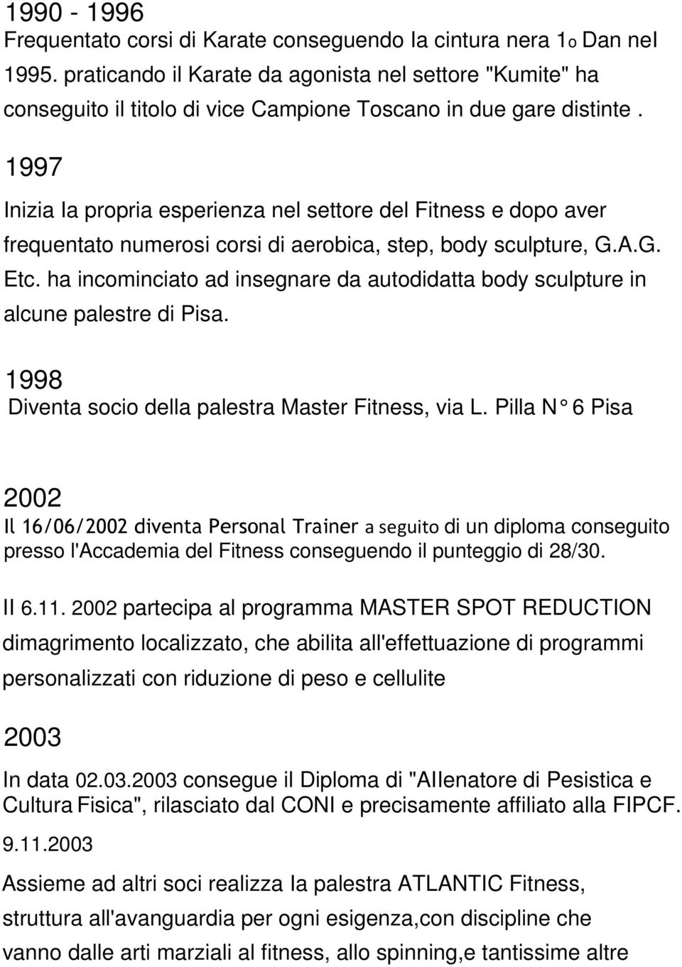 1997 Inizia Ia propria esperienza nel settore del Fitness e dopo aver frequentato numerosi corsi di aerobica, step, body sculpture, G.A.G. Etc.