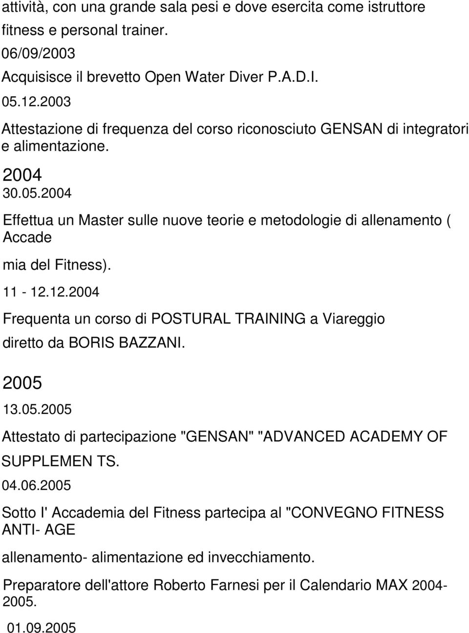 2004 Effettua un Master sulle nuove teorie e metodologie di allenamento ( Accade mia del Fitness). 11-12.12.2004 Frequenta un corso di POSTURAL TRAINING a Viareggio diretto da BORIS BAZZANI.