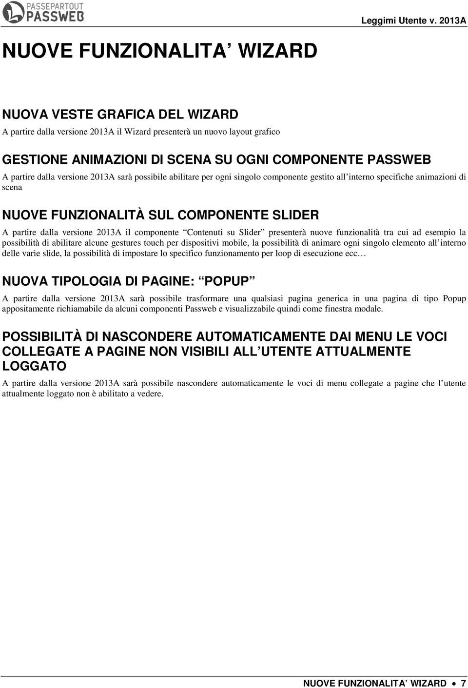 componente Contenuti su Slider presenterà nuove funzionalità tra cui ad esempio la possibilità di abilitare alcune gestures touch per dispositivi mobile, la possibilità di animare ogni singolo