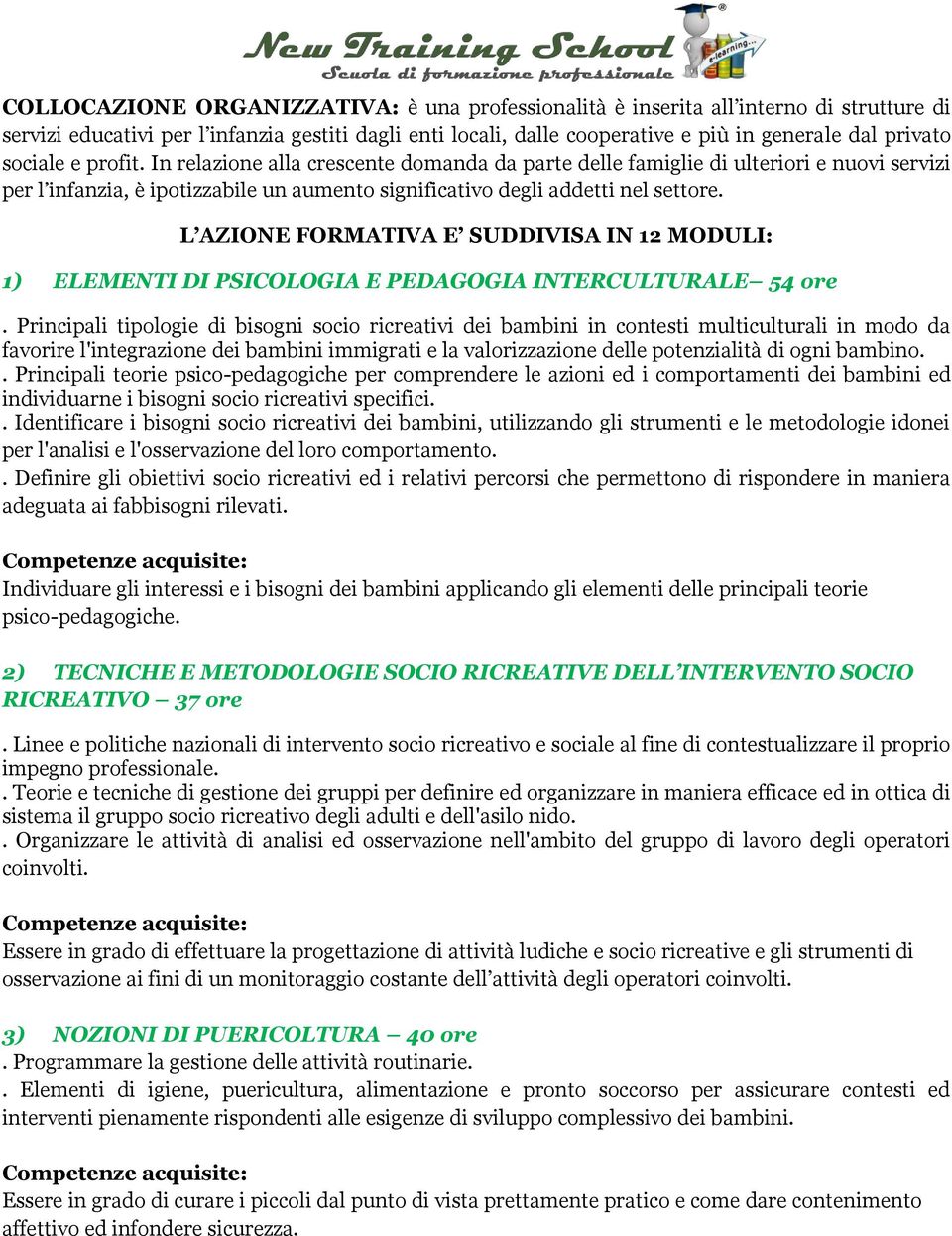 L AZIONE FORMATIVA E SUDDIVISA IN 12 MODULI: 1) ELEMENTI DI PSICOLOGIA E PEDAGOGIA INTERCULTURALE 54 ore.