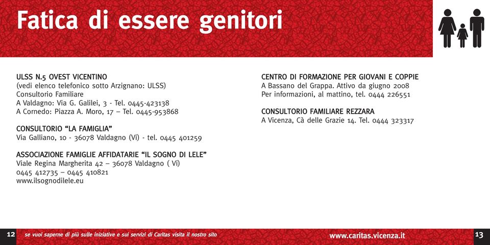 Attivo da giugno 2008 Per informazioni, al mattino, tel. 0444 226551 CONSULTORIO FAMILIARE REZZARA A Vicenza, Cà delle Grazie 14. Tel.