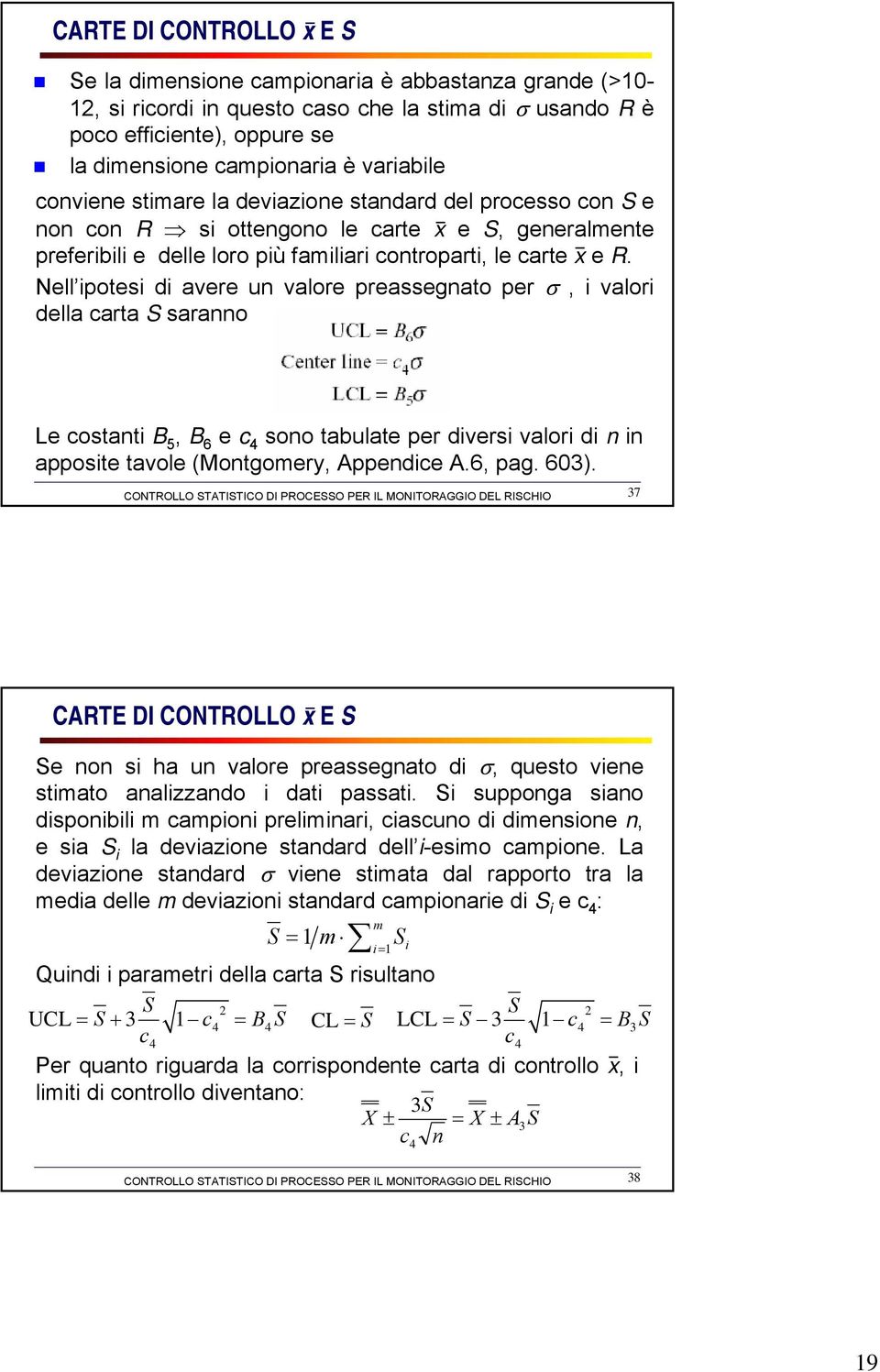 Nell ipotesi di avere un valore preassegnato per σ, i valori della carta S saranno Le costanti B 5, B 6 e c 4 sono tabulate per diversi valori di n in apposite tavole (Montgomery, Appendice A.6, pag.